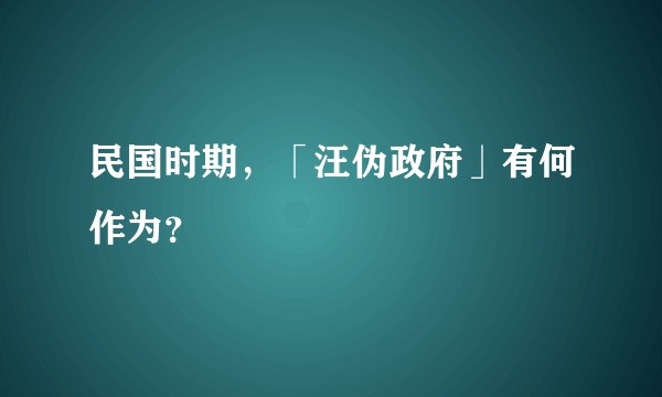 民国时期，「汪伪政府」有何作为？