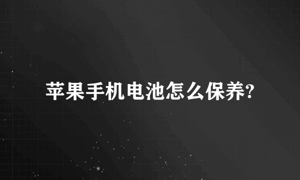 苹果手机电池怎么保养?