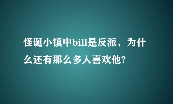 怪诞小镇中bill是反派,为什么还有那么多人喜欢他?