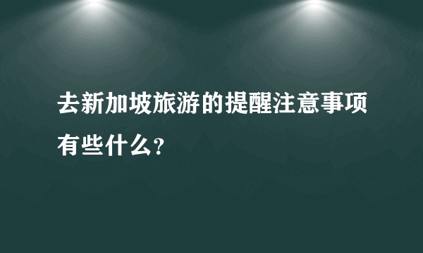 去新加坡旅游的提醒注意事项有些什么？