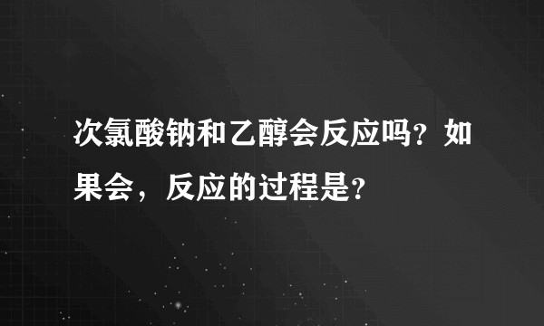 次氯酸钠和乙醇会反应吗?如果会,反应的过程是?