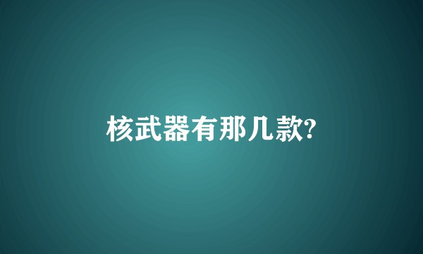 核武器有那几款?