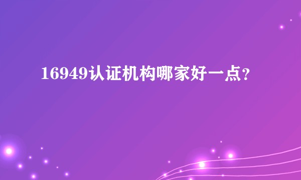 16949认证机构哪家好一点？