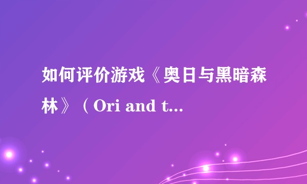 如何评价游戏《奥日与黑暗森林》(Ori and the Blind Forest)?