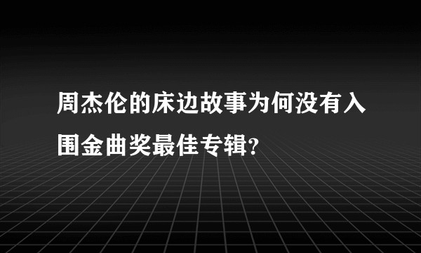 周杰伦的床边故事为何没有入围金曲奖最佳专辑？