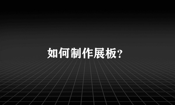如何制作展板？