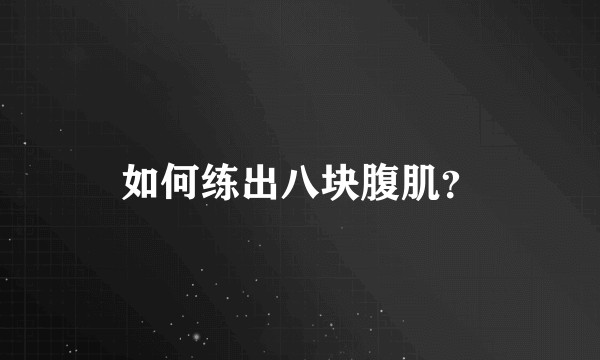 如何练出八块腹肌？