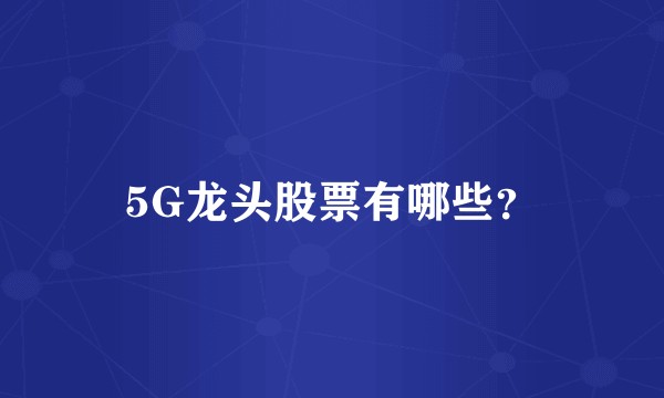 5G龙头股票有哪些?