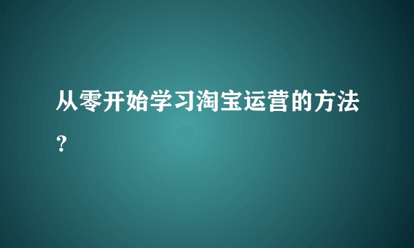 从零开始学习淘宝运营的方法？