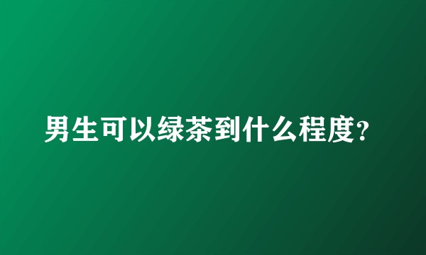 男生可以绿茶到什么程度？