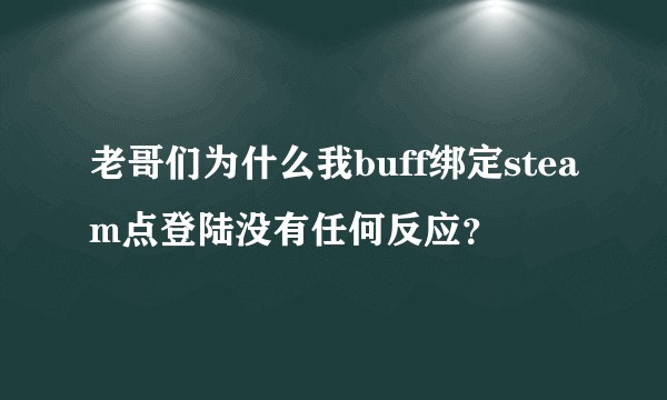 老哥们为什么我buff绑定steam点登陆没有任何反应？