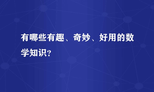 有哪些有趣、奇妙、好用的数学知识?