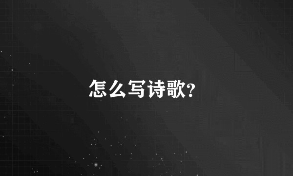 怎么写诗歌？