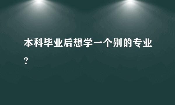 本科毕业后想学一个别的专业?