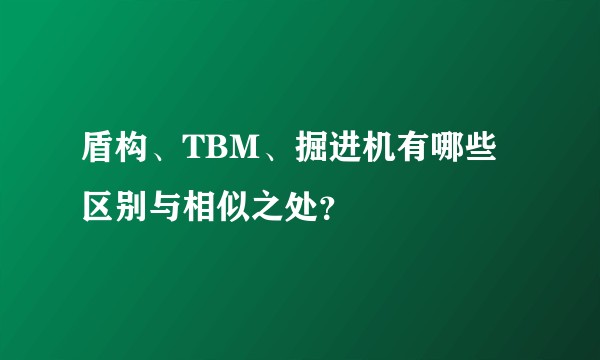 盾构、TBM、掘进机有哪些区别与相似之处？
