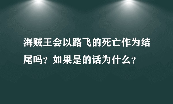 海贼王会以路飞的死亡作为结尾吗？如果是的话为什么？