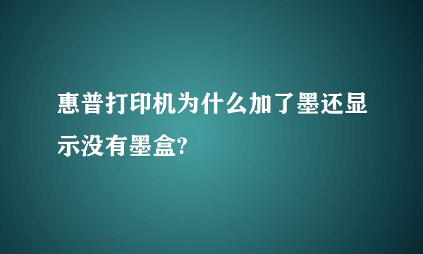 惠普打印机为什么加了墨还显示没有墨盒?