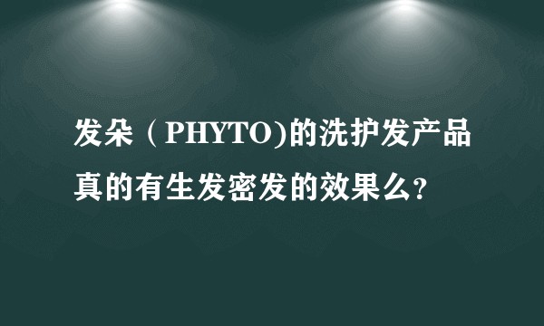 发朵（PHYTO)的洗护发产品真的有生发密发的效果么？