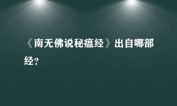 《南无佛说秘瘟经》出自哪部经？