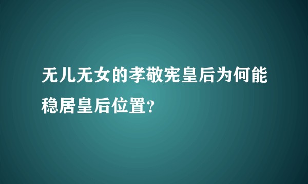 无儿无女的孝敬宪皇后为何能稳居皇后位置？