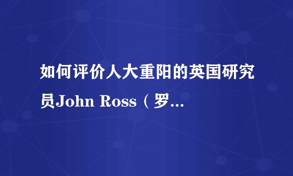 如何评价人大重阳的英国研究员John Ross(罗思义)?