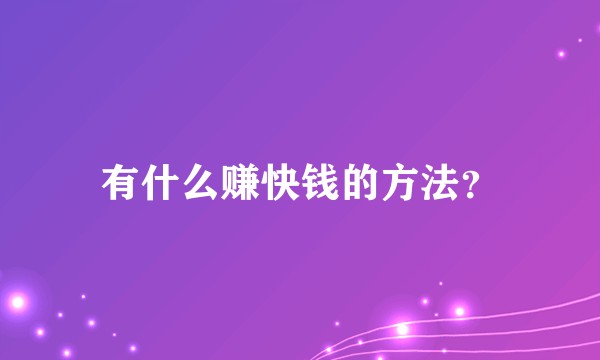 有什么赚快钱的方法？