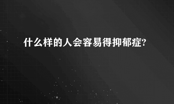 什么样的人会容易得抑郁症?
