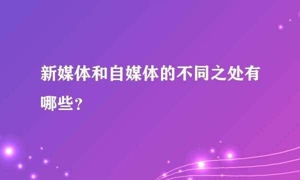 新媒体和自媒体的不同之处有哪些？