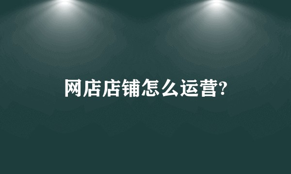网店店铺怎么运营?