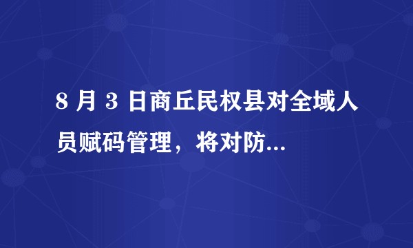 8 月 3 日商丘民权县对全域人员赋码管理，将对防疫工作带来哪些帮助？