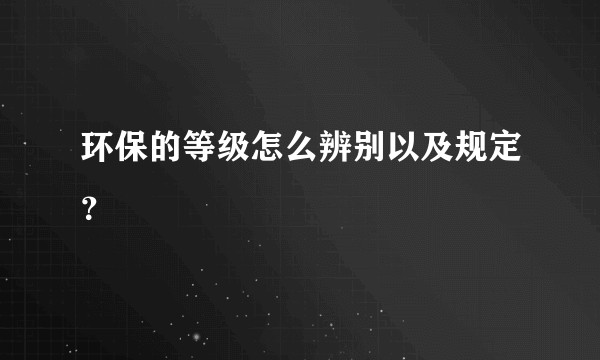 环保的等级怎么辨别以及规定？