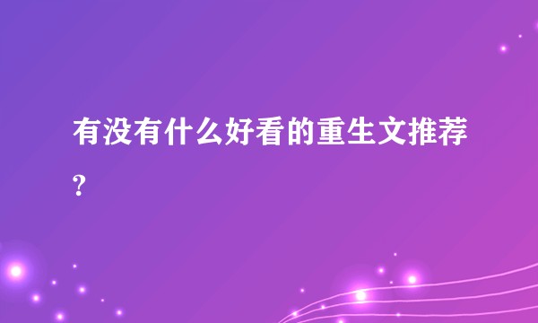 有没有什么好看的重生文推荐?