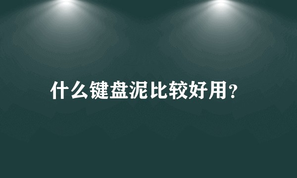 什么键盘泥比较好用？