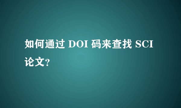 如何通过 DOI 码来查找 SCI 论文？