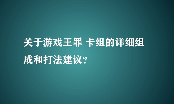 关于游戏王罪 卡组的详细组成和打法建议？