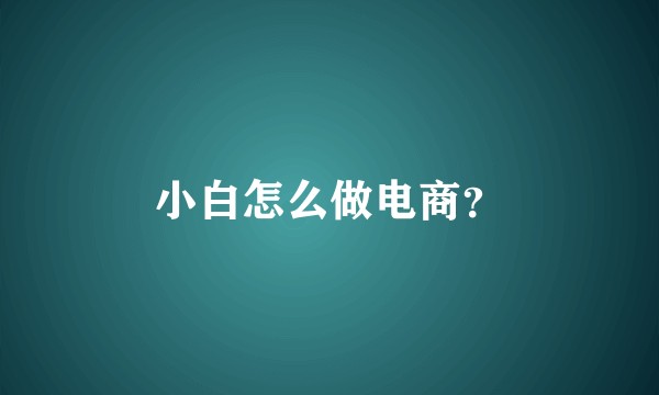 小白怎么做电商？
