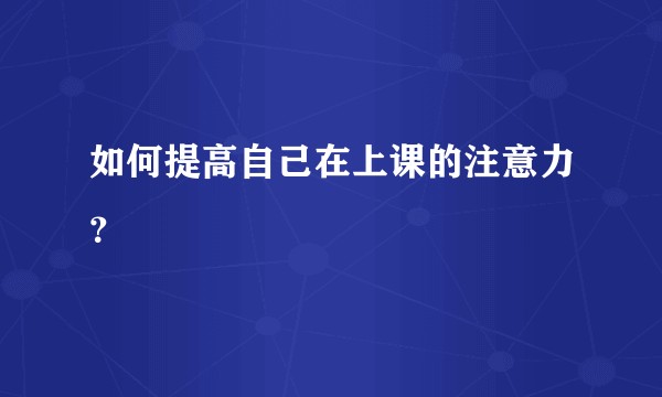 如何提高自己在上课的注意力?