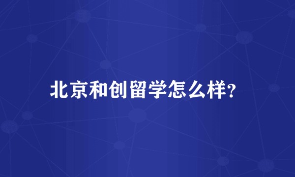 北京和创留学怎么样？