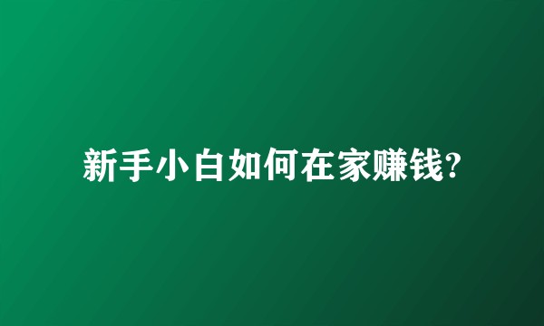 新手小白如何在家赚钱?