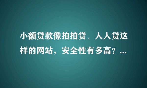 小额贷款像拍拍贷、人人贷这样的网站，安全性有多高？能不能作为短中期的理财方式？