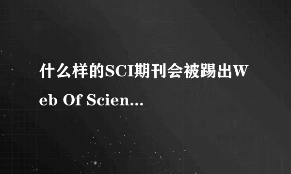 什么样的SCI期刊会被踢出Web Of Science核心数据库？