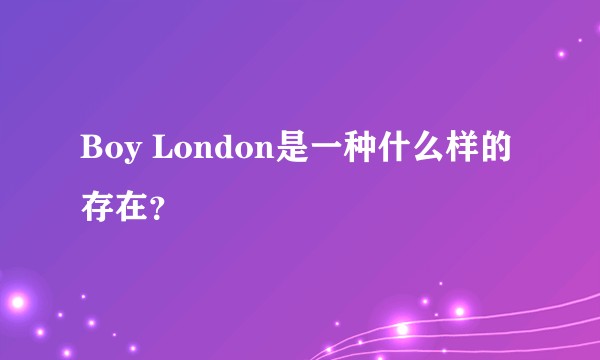 Boy London是一种什么样的存在？