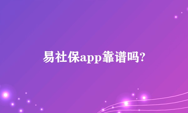 易社保app靠谱吗?