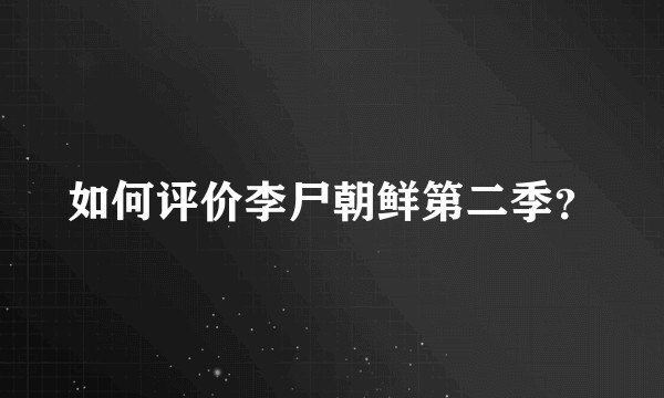 如何评价李尸朝鲜第二季？