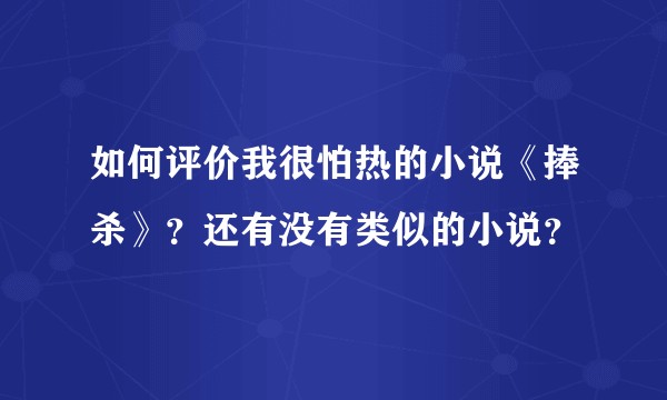 如何评价我很怕热的小说《捧杀》？还有没有类似的小说？