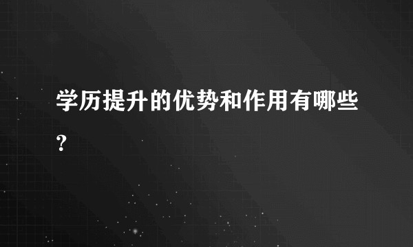 学历提升的优势和作用有哪些？