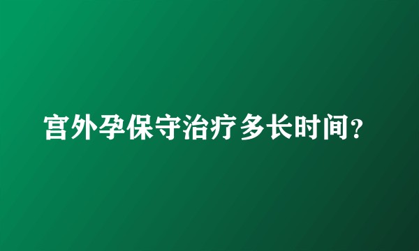 宫外孕保守治疗多长时间?