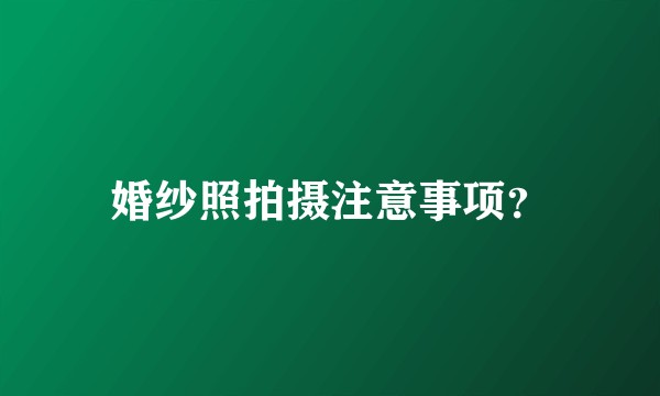 婚纱照拍摄注意事项？