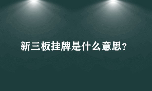 新三板挂牌是什么意思？