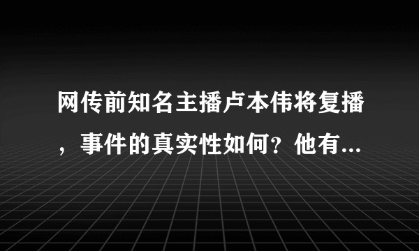 网传前知名主播卢本伟将复播,事件的真实性如何?他有可能复播吗?